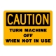 Caution Turn Machine Off When Not In Use